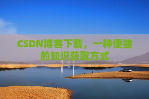 CSDN博客下载,一种便捷的知识获取方式